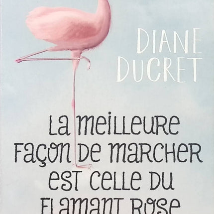 La meilleure façon de marcher est celle du flamant rose – Diane Ducret | Roman feel-good, humour, résilience et reconstruction personnelle - Livre