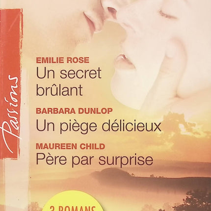 Un secret brûlant ; Un piège délicieux ; Père par surprise – Emilie Rose, Barbara Dunlop et Maureen Child | 3 romances Harlequin Passion, secrets, séduction et histoires d’amour - Livre