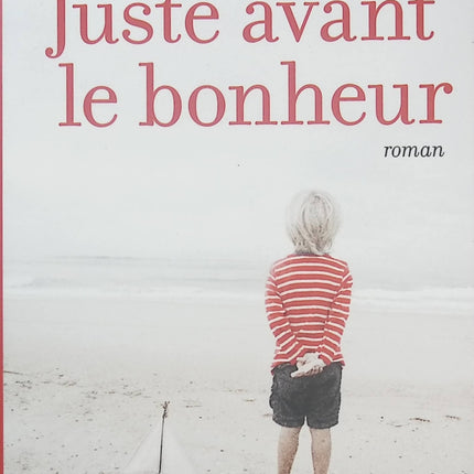 Juste avant le bonheur – Agnès Ledig – Roman émouvant sur la résilience, les rencontres inattendues et les secondes chances - Livre