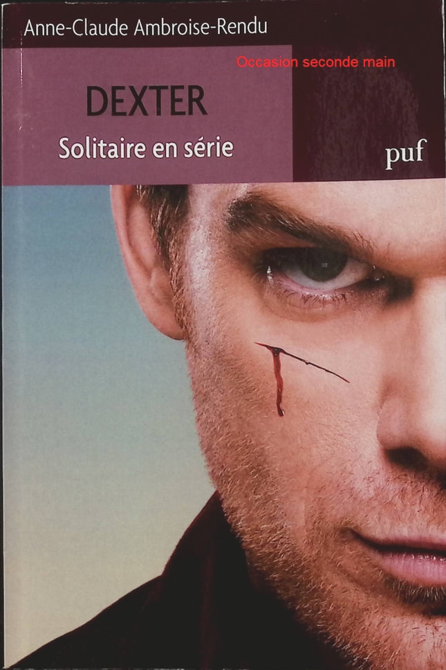 Dexter. Solitaire en série – Anne-Claude Ambroise-Rendu | Analyse du personnage de Dexter, serial killer culte et figure de la culture populaire - Livre