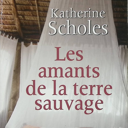 Les amants de la terre sauvage – Katherine Scholes – Roman historique Afrique amour aventure colonisation - Livre