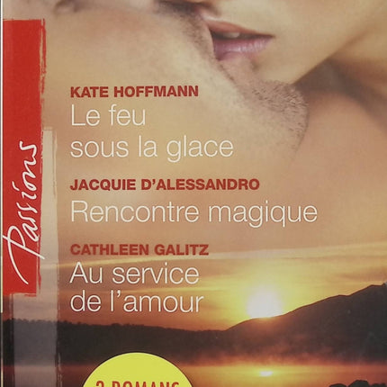 Le feu sous la glace ; Rencontre magique ; Au service de l'amour – Kate Hoffmann, Jacquie D'Alessandro, Cathleen Galitz – Passions, romances et histoires d'amour - Livre