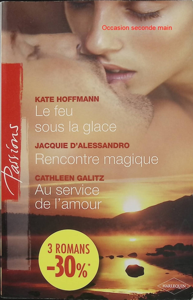 Le feu sous la glace ; Rencontre magique ; Au service de l'amour – Kate Hoffmann, Jacquie D'Alessandro, Cathleen Galitz – Passions, romances et histoires d'amour - Livre