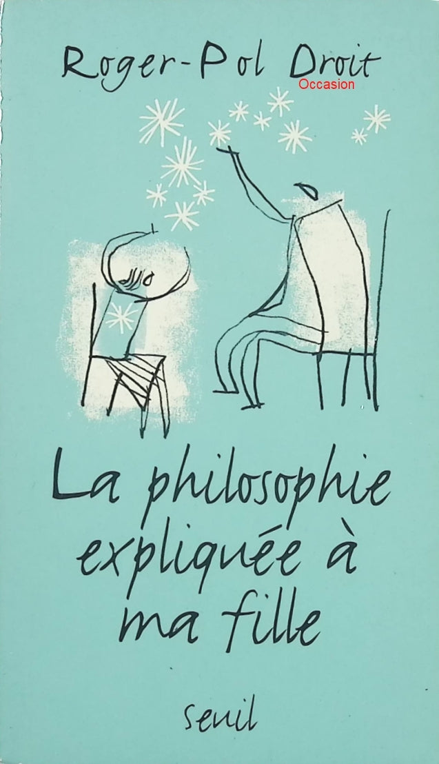La Philosophie expliquée à ma fille – Roger-Pol Droit – Initiation à la philosophie accessible et dialogues parents-enfants - Livre