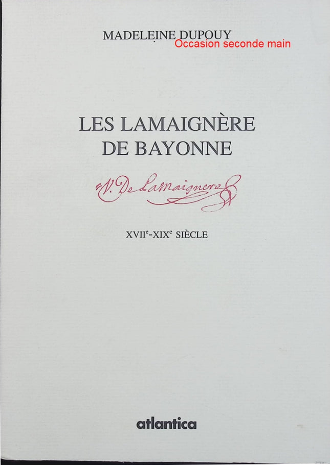 Les Lamaignère de Bayonne – Histoire d’une famille de négociants – XVIIe au XIXe siècle - Livre
