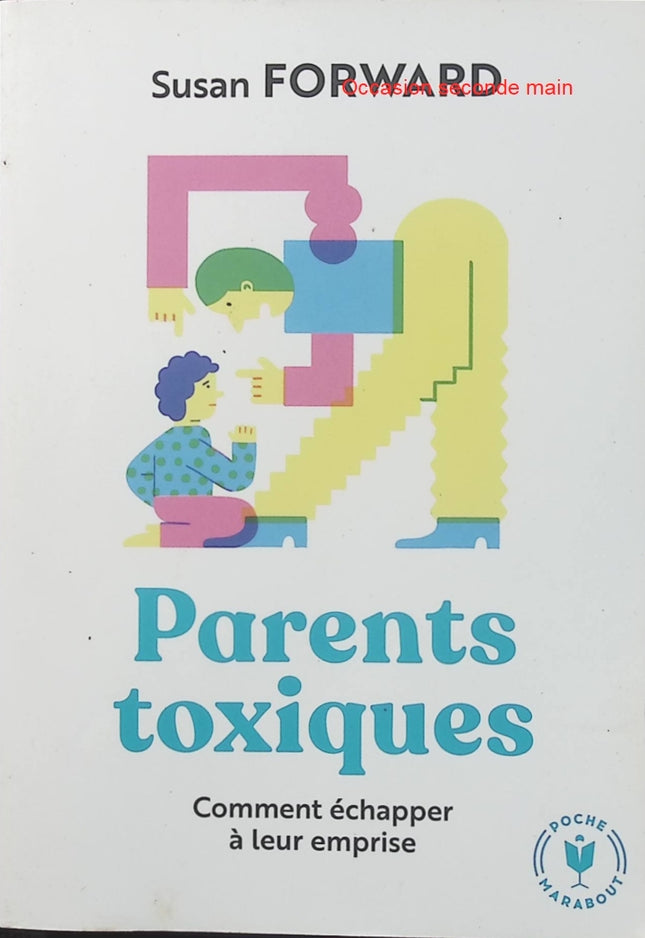 Parents toxiques de Susan Forward – Développement personnel, relations familiales difficiles et conseils pour se libérer de l'emprise parentale - Livre