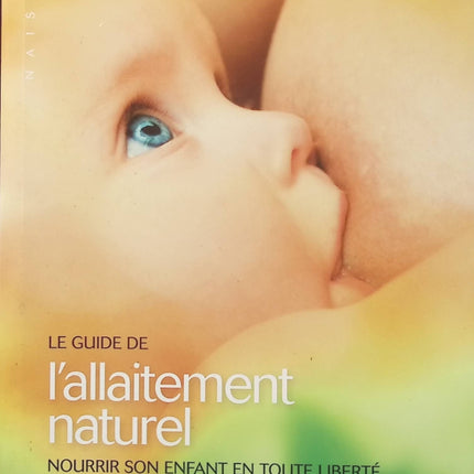 Le Guide de l’allaitement naturel – Ina May Gaskin, conseils pour allaiter son bébé sereinement et nourrir son enfant en toute liberté - Livre