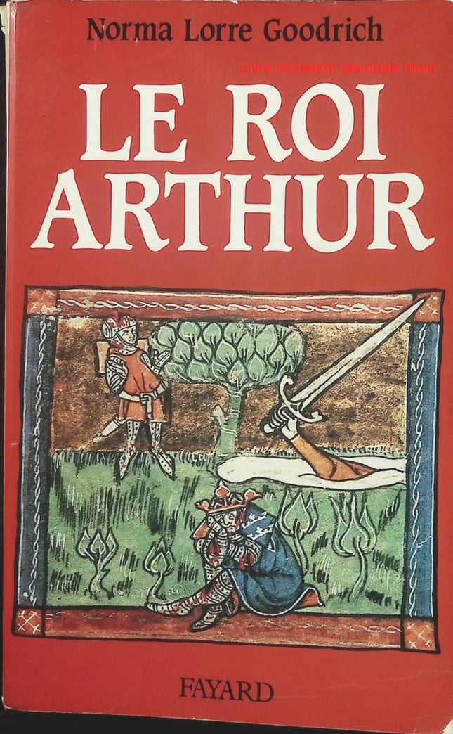 Le Roi Arthur - Norma Lorre Goodrich - Histoire et légende arthurienne - Livre