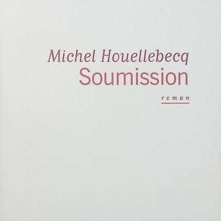 Soumission – Michel Houellebecq, roman d’anticipation politique sur la France, la société et les bouleversements culturels - Livre