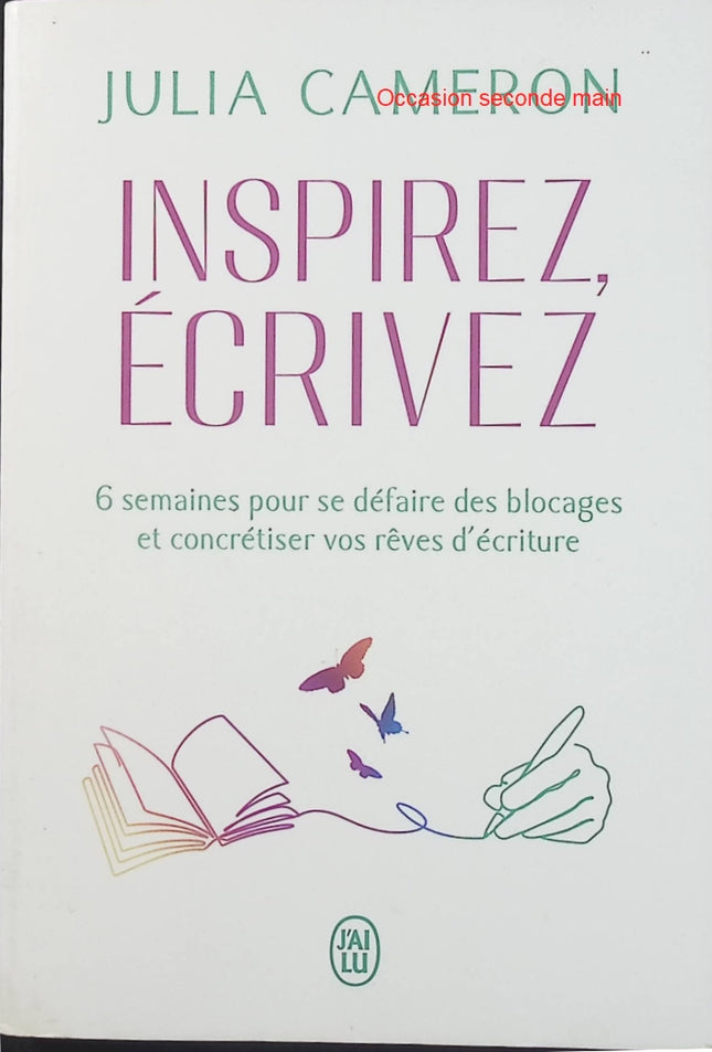 Inspirez, écrivez – Julia Cameron, guide pratique en 6 semaines pour dépasser le blocage de l’écrivain, libérer sa créativité et réaliser ses projets d’écriture - Livre