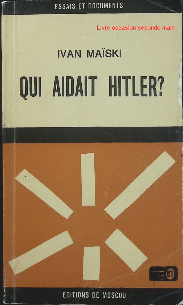 Qui aidait Hitler ? - Ivan Maïski - Témoignage historique sur les relations internationales avant la Seconde Guerre mondiale - Livre