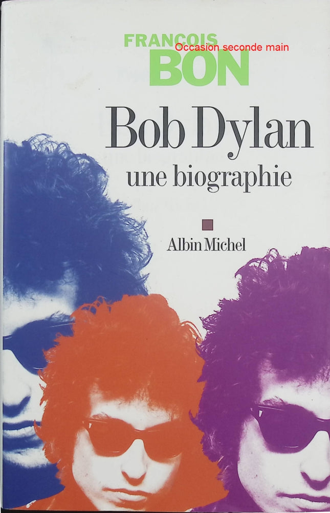 Bob Dylan – Une biographie – François Bon – Biographie musicale – portrait du légendaire chanteur folk et rock - Livre