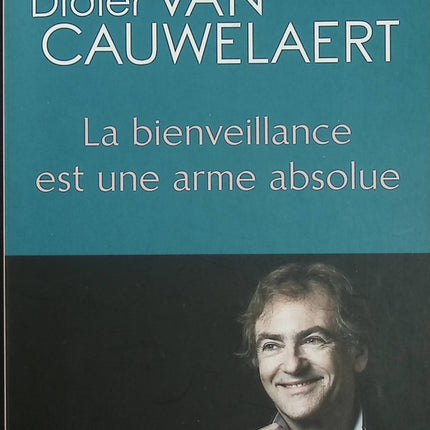 La bienveillance est une arme absolue - Didier Van Cauwelaert - Essai d’occasion sur l’empathie, le développement personnel et les relations humaines - Livre