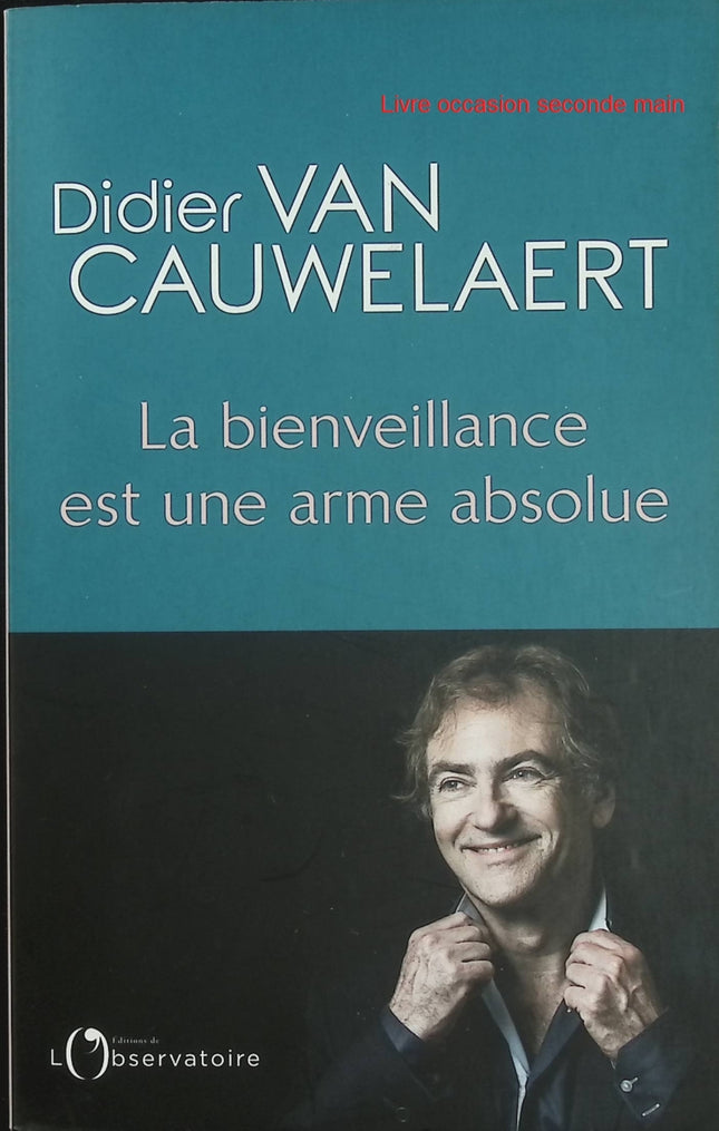 La bienveillance est une arme absolue - Didier Van Cauwelaert - Essai d’occasion sur l’empathie, le développement personnel et les relations humaines - Livre