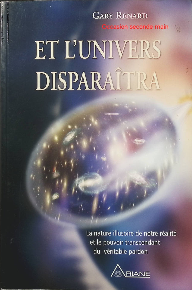 Et l’univers disparaîtra – Gary Renard, spiritualité, nature illusoire de la réalité et pouvoir du véritable pardon - Livre