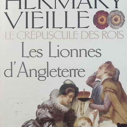 Le Crépuscule des Rois Tome 3 – Les Lionnes d’Angleterre – Catherine Hermary-Vieille – Roman historique - Livre