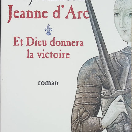 Jeanne d'Arc – Tome 1 – Et Dieu donnera la victoire – Michel Peyramaure – Roman historique sur Jeanne d'Arc - Livre