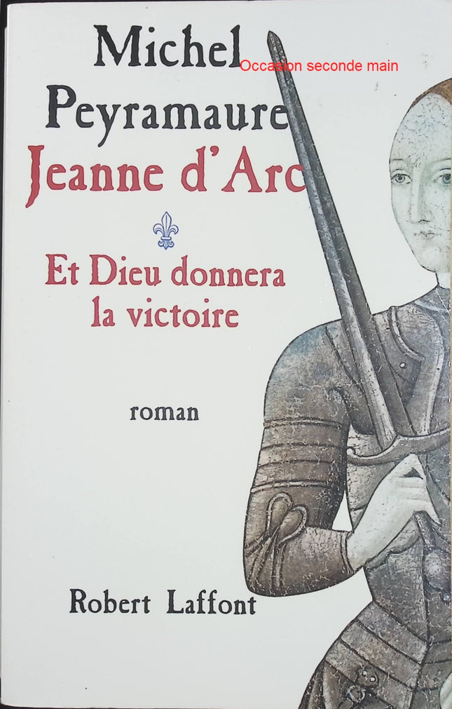 Jeanne d'Arc – Tome 1 – Et Dieu donnera la victoire – Michel Peyramaure – Roman historique sur Jeanne d'Arc - Livre
