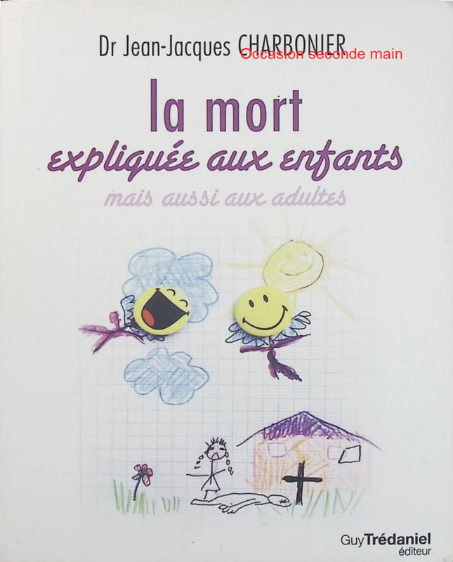 La Mort expliquée aux enfants mais aussi aux adultes – Jean-Jacques Charbonier, comprendre le deuil, la mort et les questions sur l’au-delà - Livre