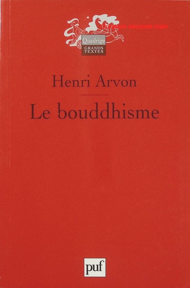 Le bouddhisme – Henri Arvon – Que sais-je ?, histoire, doctrine, traditions et diffusion du bouddhisme - Livre