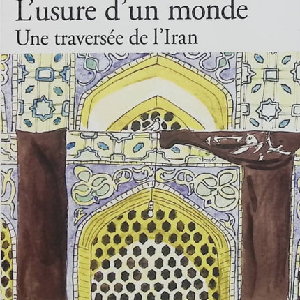 L’Usure d’un monde – Une traversée de l’Iran – François-Henri Désérable – récit de voyage, Iran, société et liberté - Livre