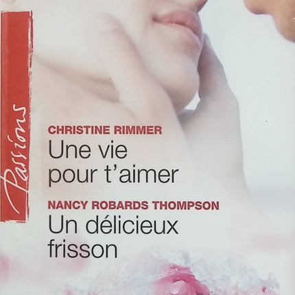 Une vie pour t’aimer, Un délicieux frisson – Christine Rimmer, Nancy Robards Thompson – Passion Harlequin, romances, amour et passion - Livre