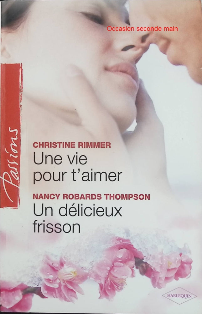 Une vie pour t’aimer, Un délicieux frisson – Christine Rimmer, Nancy Robards Thompson – Passion Harlequin, romances, amour et passion - Livre