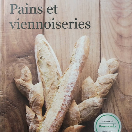 Pains et Viennoiseries – Thermomix – Livre de recettes – Pain, brioche, croissants et pâtisserie - Livre