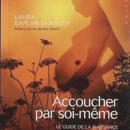 Accoucher par soi-même – Laura Kaplan Shanley, réflexion sur la naissance non assistée et la physiologie de l’accouchement - Livre