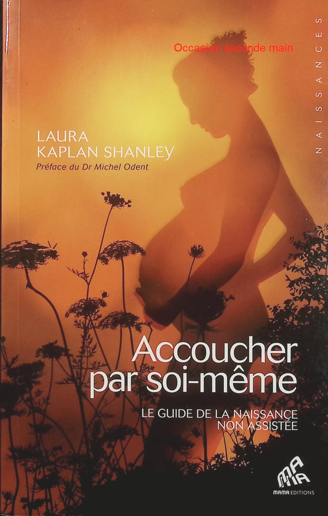 Accoucher par soi-même – Laura Kaplan Shanley, réflexion sur la naissance non assistée et la physiologie de l’accouchement - Livre