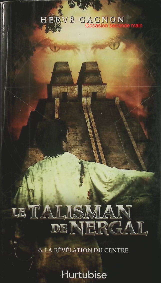 Le Talisman de Nergal Tome 6 – La Révélation du Centre – Hervé Gagnon – Roman historique, aventure, mystères antiques et légendes mésopotamiennes - Livre