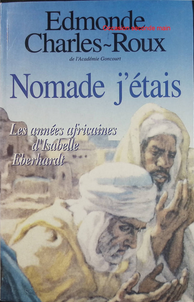 Nomade j’étais – Edmonde Charles-Roux – Isabelle Eberhardt – Biographie, Algérie et voyages - Livre