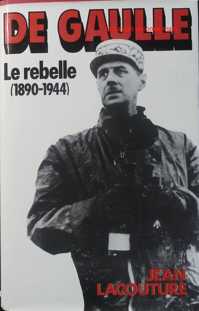 De Gaulle - Le Rebelle 1890-1944 - Jean Lacouture - Tome 1 - Biographie - Charles de Gaulle - Résistance - Seconde Guerre mondiale - Livre