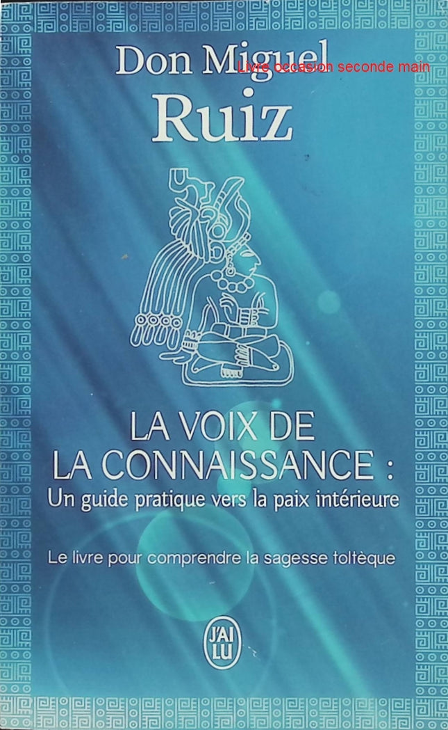 La voix de la connaissance - Un livre de sagesse toltèque - Don Miguel Ruiz - Livre