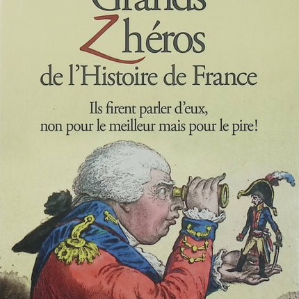 Grands Zhéros de l'histoire de France - Ils firent parler d'eux, non pour le meilleur mais pour le pire ! - Clémentine Portier-Kaltenbach - Histoire humoristique occasion - Livre