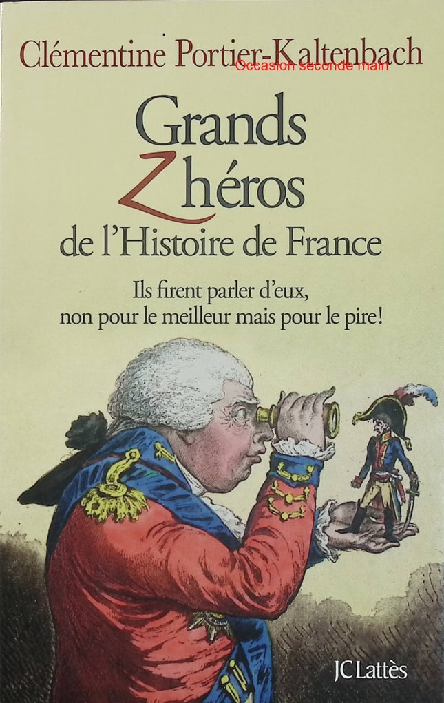 Grands Zhéros de l'histoire de France - Ils firent parler d'eux, non pour le meilleur mais pour le pire ! - Clémentine Portier-Kaltenbach - Histoire humoristique occasion - Livre