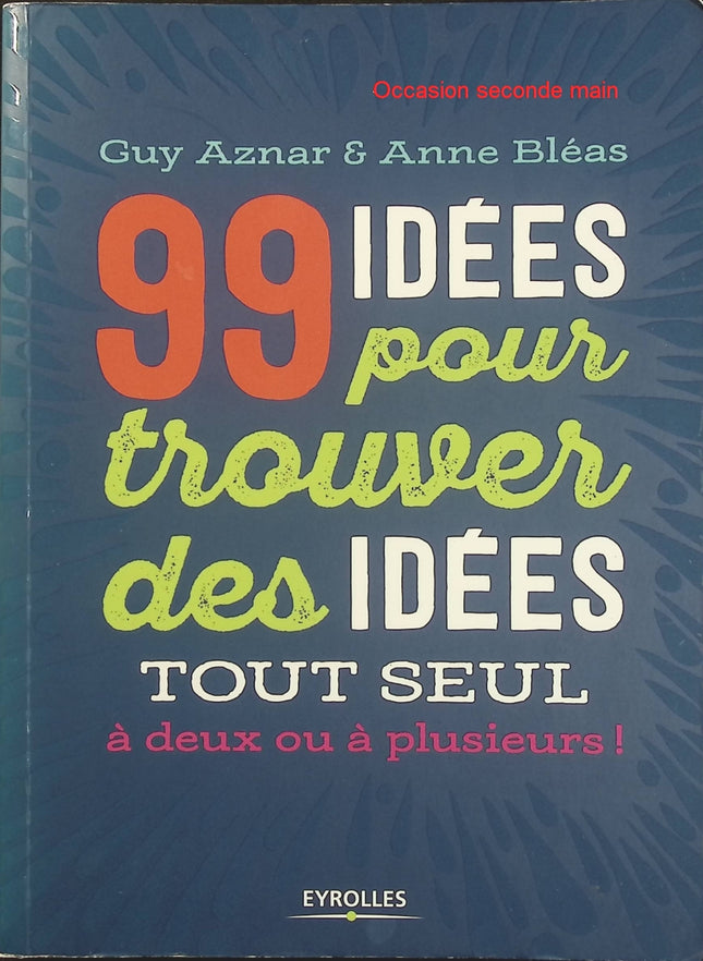 99 Idées Pour Trouver Des Idées – Guy Aznar et Anne Bléas | Exercices de créativité, brainstorming, inspiration et résolution de problèmes - Livre