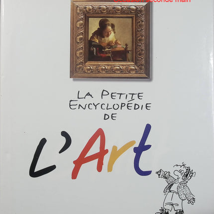 La petite encyclopédie de l’art – Guide de découverte de l’art, peinture, sculpture et artistes - Livre