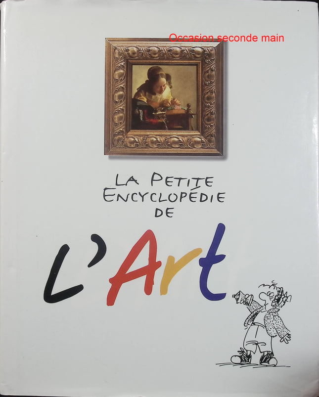La petite encyclopédie de l’art – Guide de découverte de l’art, peinture, sculpture et artistes - Livre