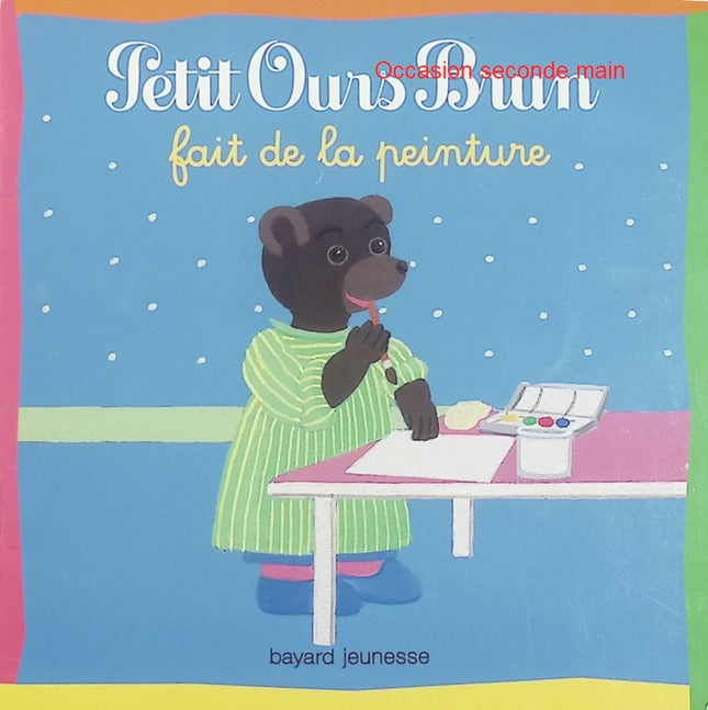 Petit Ours Brun fait de la peinture – Danièle Bour – Histoire illustrée pour tout-petits, activité créative, couleurs et découverte des loisirs artistiques - Livre