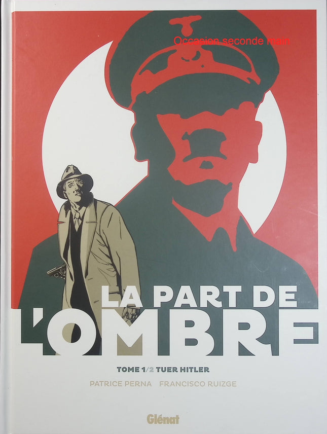 La Part de l’ombre Tome 1 – Tuer Hitler – Patrice Perna, Francisco Ruizge – BD historique, thriller, Seconde Guerre mondiale et attentat - Livre BD