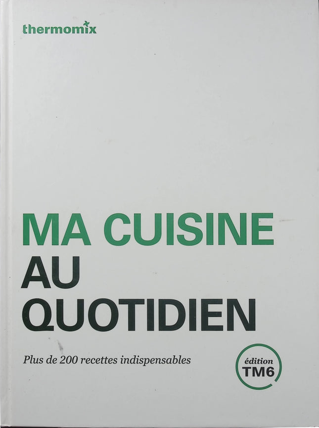 Ma cuisine au quotidien Thermomix TM6 – Plus de 200 recettes – Livre de cuisine Vorwerk - Livre