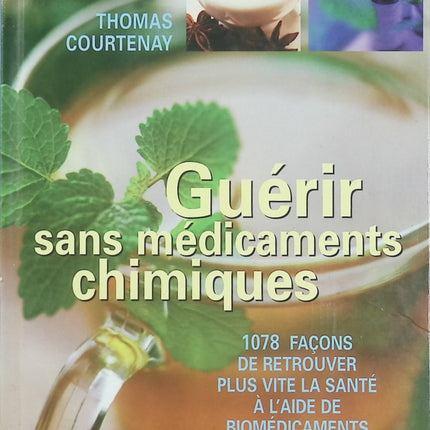 Guérir sans médicaments chimiques - 1078 façons de retrouver plus vite la santé - Thomas Courtenay - Livre