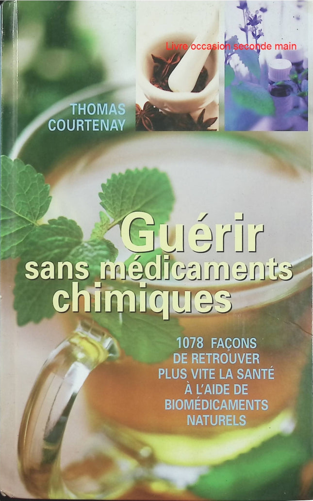 Guérir sans médicaments chimiques - 1078 façons de retrouver plus vite la santé - Thomas Courtenay - Livre