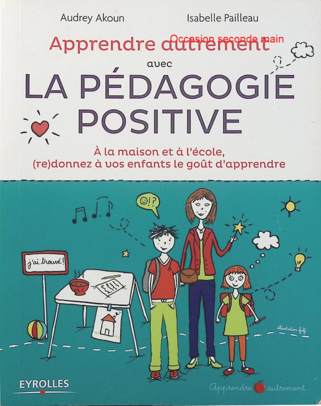 Apprendre autrement avec la pédagogie positive – Audrey Akoun et Isabelle Pailleau, méthodes pour motiver les enfants et retrouver le plaisir d’apprendre à la maison et à l’école - Livre