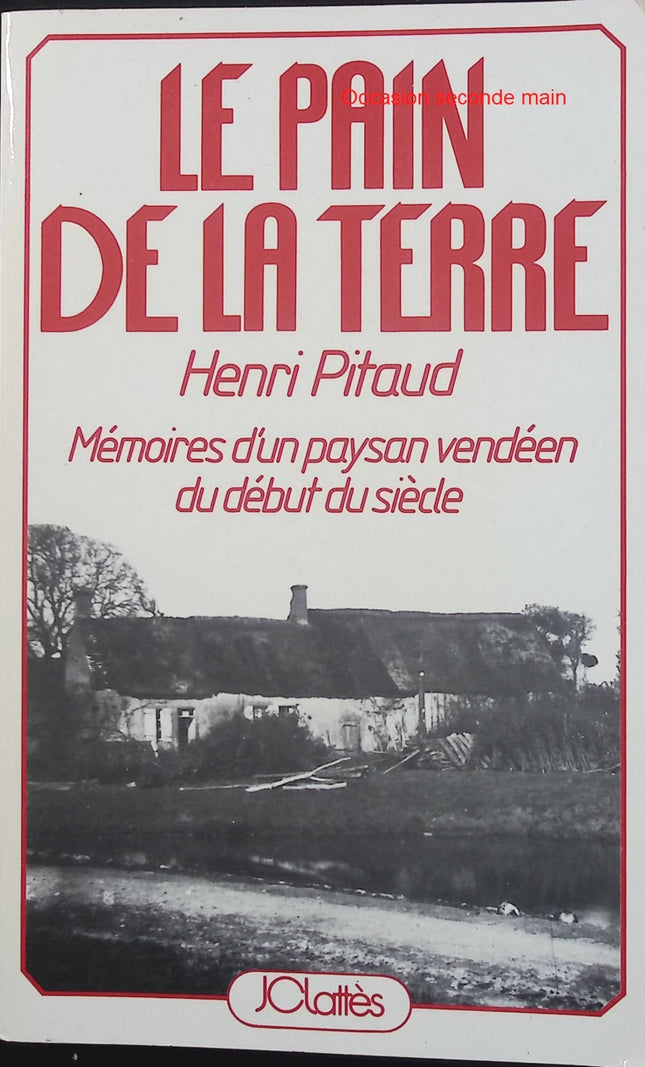 Le Pain de la terre – Henri Pitaud – Mémoires d’un paysan vendéen – Vie rurale et Vendée - Livre