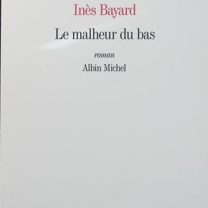 Le Malheur du bas – Inès Bayard – Roman français – Drame psychologique, maternité et société - Livre