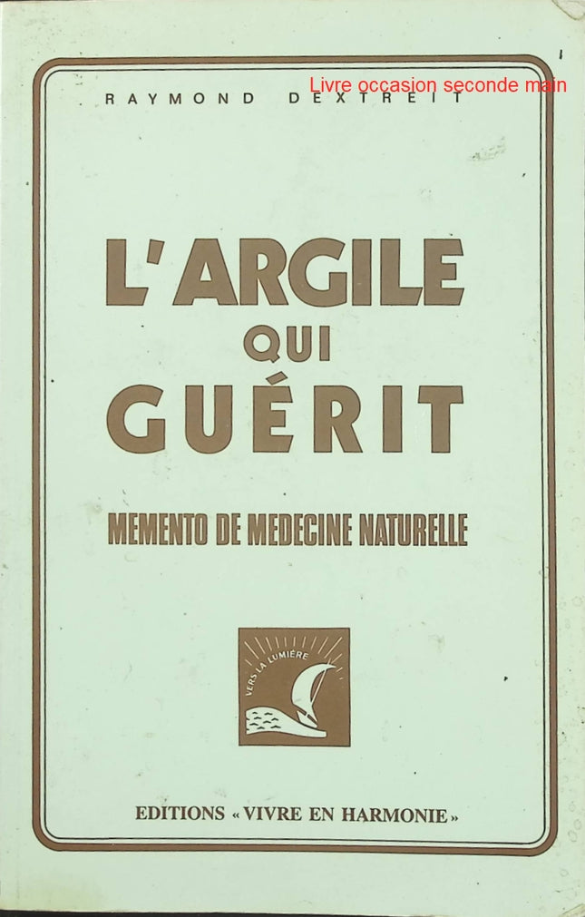 L'Argile qui guérit - Mémento de médecine naturelle - Raymond Dextreit - Livre