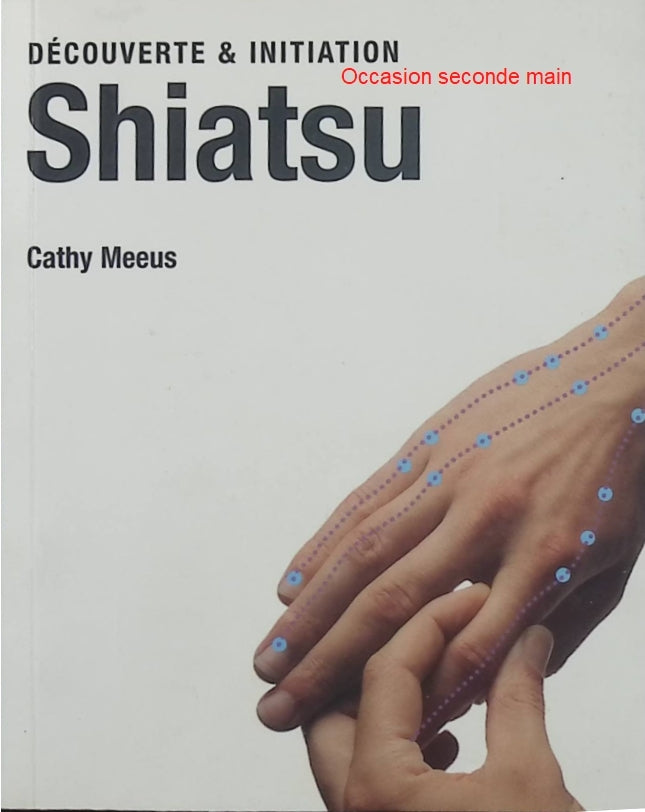 Shiatsu – Cathy Meeus – Guide pratique du massage japonais, détente, bien-être et relaxation - Livre