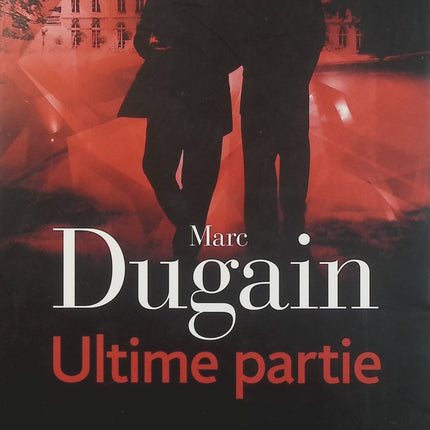 Ultime Partie – Marc Dugain, roman politique et thriller de pouvoir sur les coulisses de la politique et les jeux d’influence - Livre